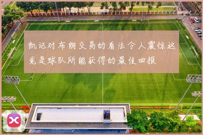 凯记对布朗交易的看法令人震惊这竟是球队所能获得的最佳回报